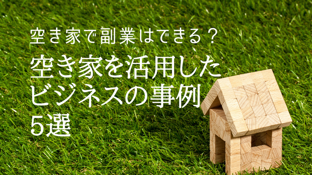 空き家で副業はできる?空き家を活用したビジネスの事例5選