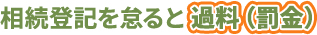相続登記を怠ると過料（罰金）