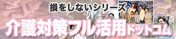 損をしないシリーズ　介護対策フル活用ドットコム