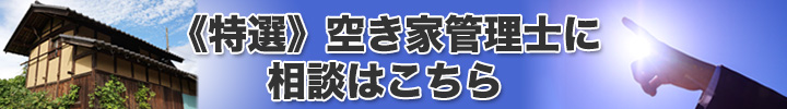 〈特選〉空き家管理士にご相談はこちら